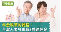 年金改革的體悟：台灣人要多準備3成退休金