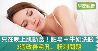 只在晚上肌斷食！肥皂＋牛奶洗臉，3週改善毛孔、粉刺問題