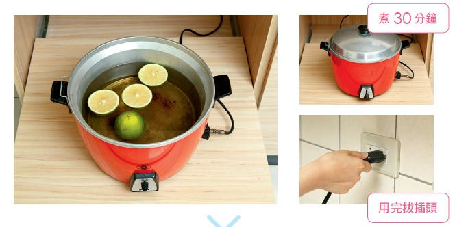 在外鍋倒入八分滿的水，加入2顆對切過的檸檬，蓋上鍋蓋，插上插頭並且按下開關，煮30分鐘後將電源關掉、拔掉插頭。 