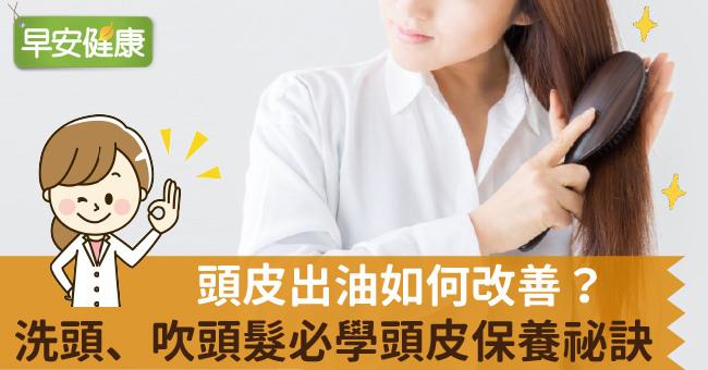 頭髮老是油油的？改善頭皮出油必學3大保養祕訣