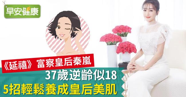 《延禧》富察皇后秦嵐37歲逆齡似18！5招輕鬆養成皇后美肌
