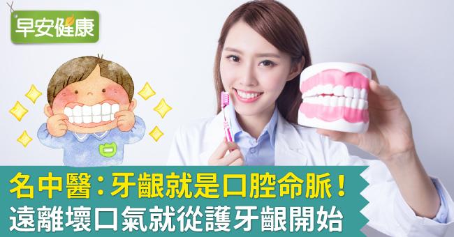 名中醫：牙齦就是口腔命脈！遠離壞口氣就從護牙齦開始