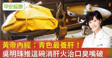 黃帝內經：青色最養肝！吳明珠推這碗消肝火治口臭嘴破