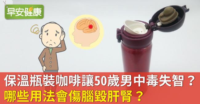 保溫瓶裝咖啡讓50歲男中毒失智？哪些用法會傷腦毀肝腎？