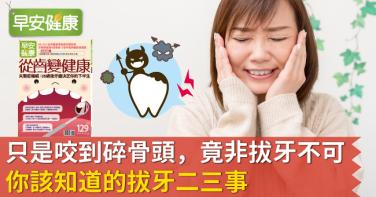 只是咬到碎骨頭，竟非拔牙不可！你該知道的拔牙二三事