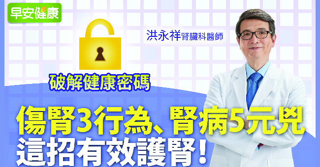 傷腎3行為、腎病5元兇，這招有效護腎︱洪永祥醫師