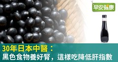 30年日本中醫：黑色食物養好腎，這樣吃降低肝指數