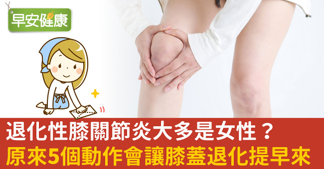 退化性膝關節炎大多是女性？原來5個動作會讓膝蓋退化提早來