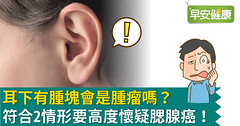 耳下有腫塊會是腫瘤嗎？符合2情形要高度懷疑腮腺癌！