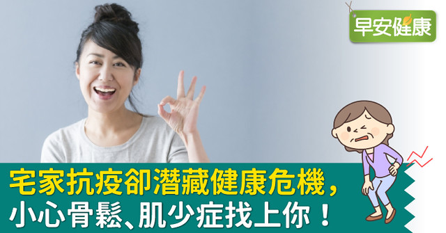宅家抗疫卻潛藏健康危機，小心骨鬆、肌少症找上你！