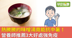 熱騰騰的味噌湯竟能抗中暑！營養師推薦3大好處強免疫