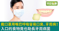 戴口罩用嘴巴呼吸容易口臭、牙周病！入口的食物竟也助長牙周病菌