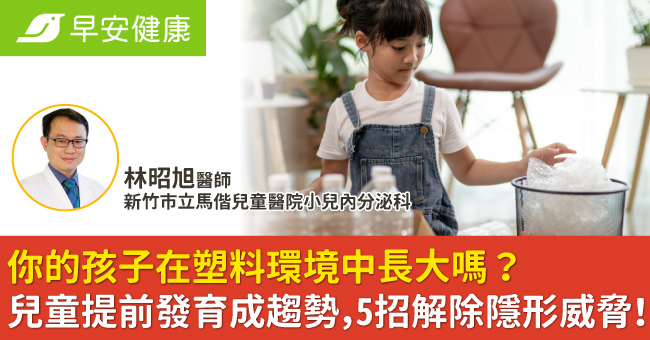 你的孩子在塑料環境中長大嗎？兒童提前發育成趨勢，5招解除隱形威脅！