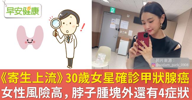 《寄生上流》朴素丹30歲確診甲狀腺癌！女性風險高，除了脖子腫塊還有4症狀