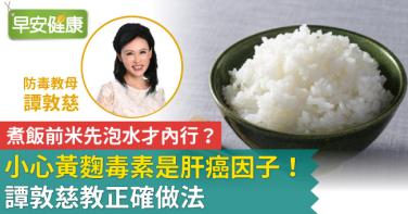 煮飯前米先泡水才內行？小心黃麴毒素是肝癌因子！譚敦慈教正確做法