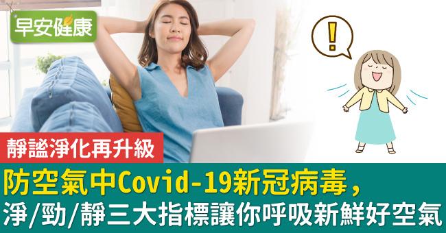 靜謐淨化再升級防空氣中Covid-19新冠病毒，淨/勁/靜三大指標讓你呼吸新鮮好空氣！