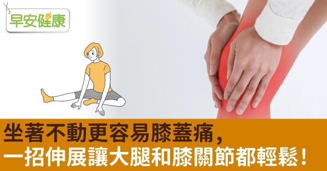 坐著不動更容易膝蓋痛，一招伸展讓大腿和膝關節都輕鬆！
