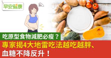 吃原型食物減肥必瘦？專家揭4大地雷吃法越吃越胖、血糖不降反升！