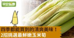 四季都能買到的清爽美味！2招挑選最鮮嫩玉米筍