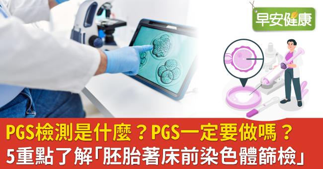 PGS檢測是什麼？PGS一定要做嗎？5重點了解胚胎著床前染色體篩檢