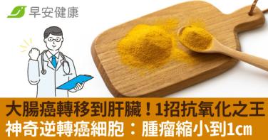 大腸癌轉移到肝臟，1招「抗氧化之王」神奇逆轉癌細胞：腫瘤縮小到1cm