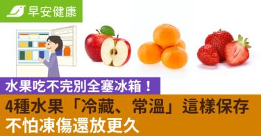 水果吃不完別全塞冰箱！4種水果「冷藏、常溫」這樣保存：不怕凍傷還放更久
