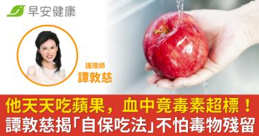 他天天吃蘋果，血中竟毒素超標！譚敦慈揭「自保吃法」不怕毒物殘留