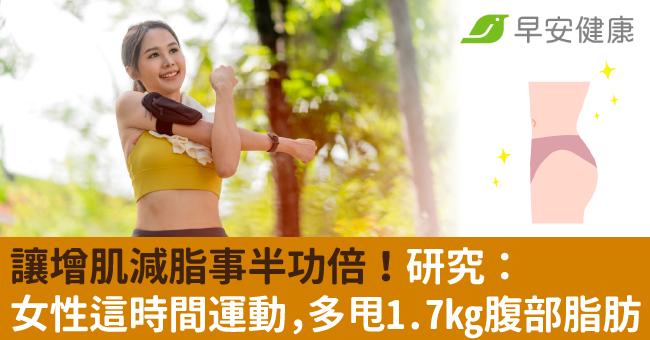 讓增肌減脂事半功倍！研究：女性這時間運動，多甩1.7kg腹部脂肪