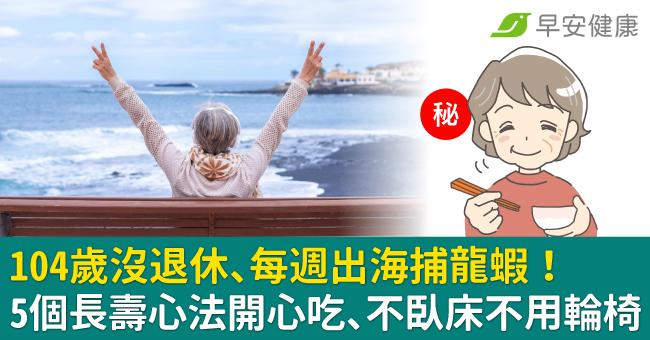 104歲沒退休、每週出海捕龍蝦！5個長壽心法開心吃、不臥床不用輪椅