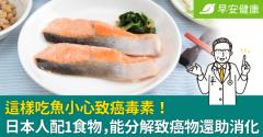 這樣吃魚小心致癌毒素！ 日本人配1食物，能分解致癌物還助消化