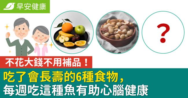 吃了會長壽的6種食物，不花大錢不用補品！每週吃這種魚有助心腦健康