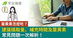 葉黃素怎麼吃？建議攝取量、補充時間及葉黃素常見問題一次解析！