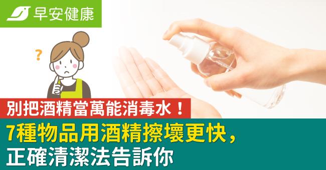 別把酒精當萬能消毒水！8種物品用酒精擦壞更快，正確清潔法告訴你