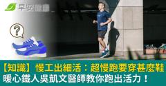 【知識】慢工出細活：超慢跑要穿甚麼鞋，暖心鐵人吳凱文醫師教你跑出活力！