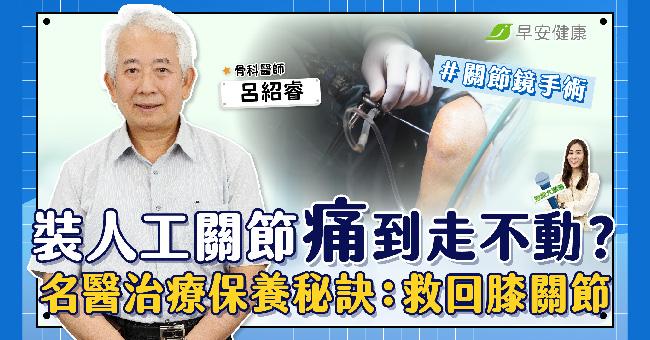 膝蓋裝人工關節,為何痛到走不了?名醫破解治療保養4迷思「救回膝關節」