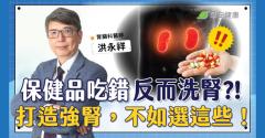 保健食品吃錯反而洗腎，腎臟科名醫：打造強腎，不如選這些！
