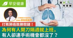 打敗肺癌致勝關鍵！為何有人開刀隔週就上班，有人卻連手術機會都沒了？