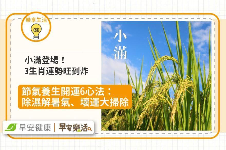 小滿登場，3生肖運勢旺到炸！小滿養生開運6心法：除濕解暑氣、壞運大掃除