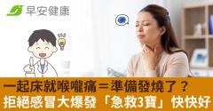 一起床就喉嚨痛＝準備發燒了？拒絕感冒大爆發「急救3寶」快快好