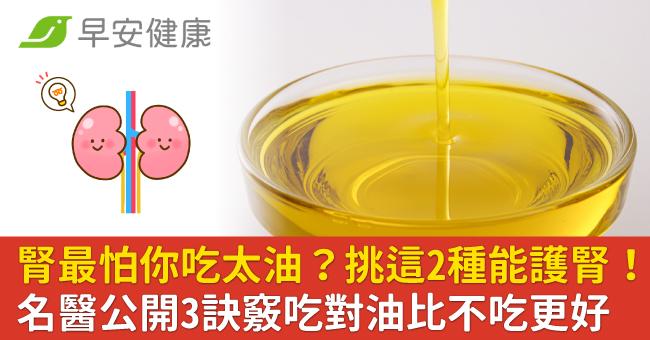 腎最怕你吃太油？挑這2種能護腎！名醫公開3訣竅吃對油比不吃更好
