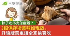 粽子吃不完怎麼辦？3招保存術美味如現蒸，升級版菜單讓全家搶著吃