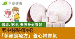 體虛、便秘，要強身必養腎！老中醫秘傳4招「芋頭食療方」養心補腎氣
