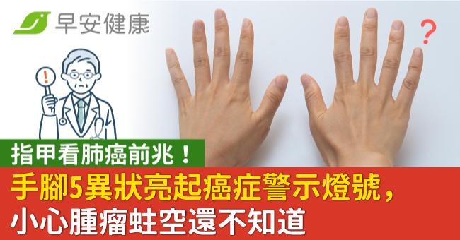 指甲看肺癌前兆！手腳5異狀亮起癌症警示燈號，小心腫瘤蛀空還不知道