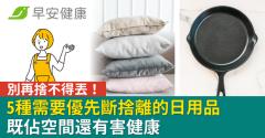 別再捨不得丟！佔空間還有害健康的「5種日用品」你該早點斷捨離