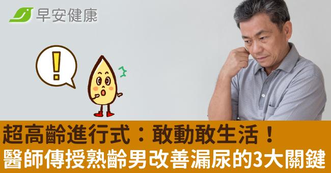 超高齡進行式:敢動敢生活!醫師傳授熟齡男改善漏尿的3大關鍵