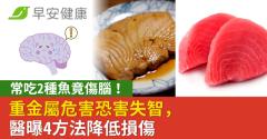 常吃2種魚竟傷腦！重金屬危害恐害失智，醫曝4方法降低損傷