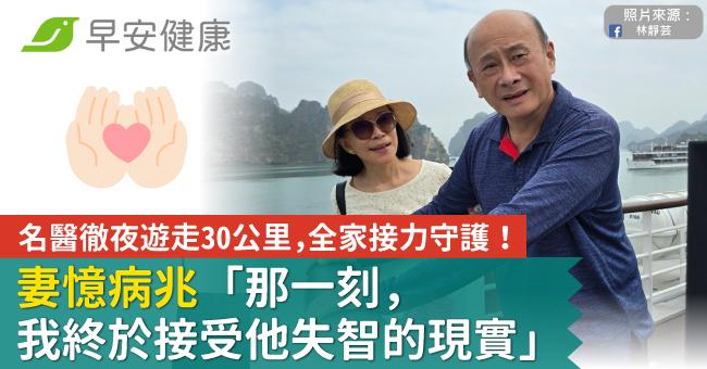 名醫徹夜遊走30公里，全家接力守護！妻憶病兆「那一刻，我終於接受他失智的現實」