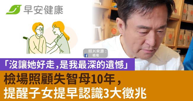 「沒讓她好走,是我最深的遺憾」檢場照顧失智母10年,提醒子女提早認識3大徵兆