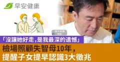「沒讓她好走，是我最深的遺憾」檢場照顧失智母10年，提醒子女提早認識3大徵兆