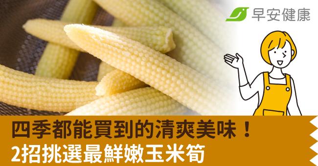 四季都能買到的清爽美味!2招挑選最鮮嫩玉米筍